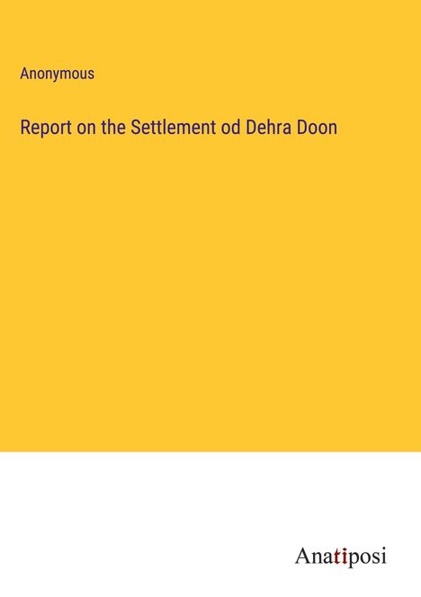 Anonymous: Report on the Settlement od Dehra Doon, Buch