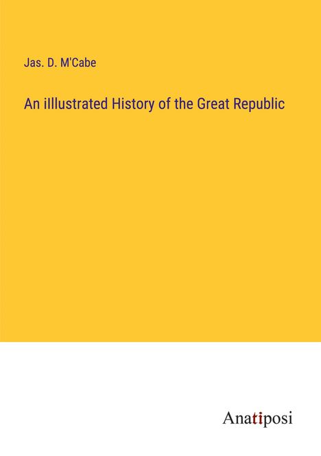 Jas. D. M'Cabe: An iIllustrated History of the Great Republic, Buch