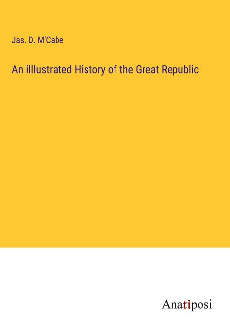 Jas. D. M'Cabe: An iIllustrated History of the Great Republic, Buch