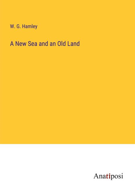 W. G. Hamley: A New Sea and an Old Land, Buch