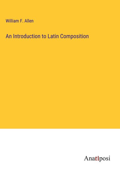 William F. Allen: An Introduction to Latin Composition, Buch
