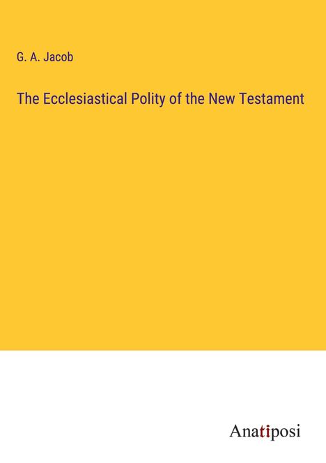 G. A. Jacob: The Ecclesiastical Polity of the New Testament, Buch