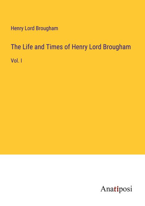 Henry Lord Brougham: The Life and Times of Henry Lord Brougham, Buch