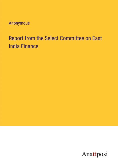 Anonymous: Report from the Select Committee on East India Finance, Buch