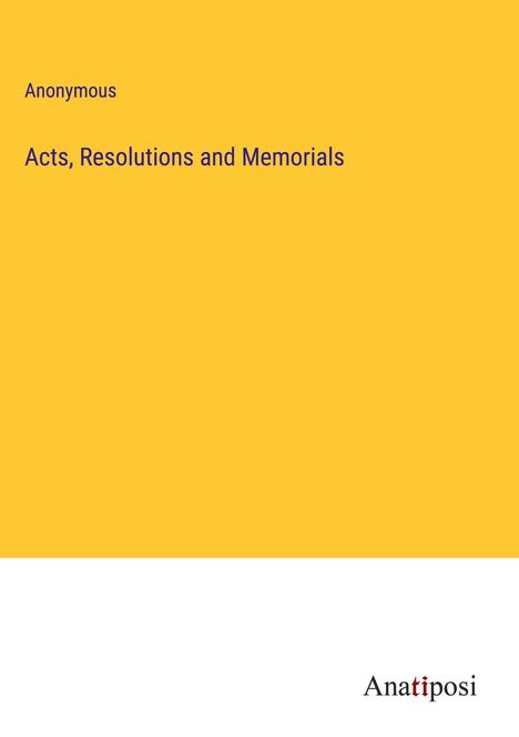 Anonymous: Acts, Resolutions and Memorials, Buch