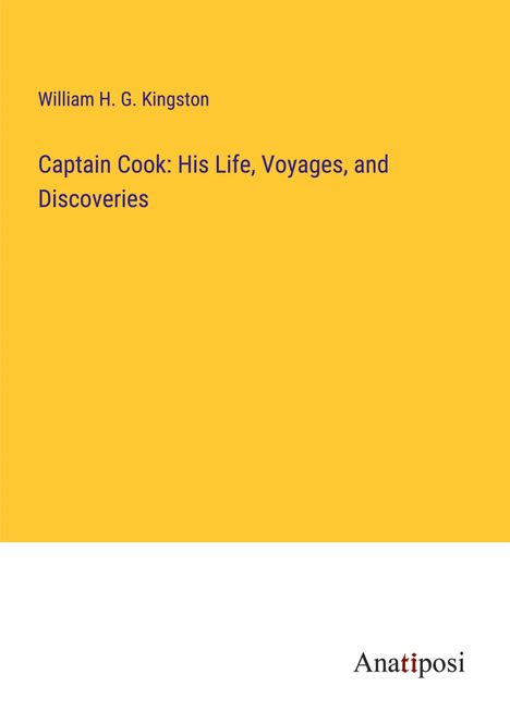 William H. G. Kingston: Captain Cook: His Life, Voyages, and Discoveries, Buch