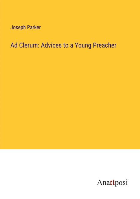Joseph Parker: Ad Clerum: Advices to a Young Preacher, Buch