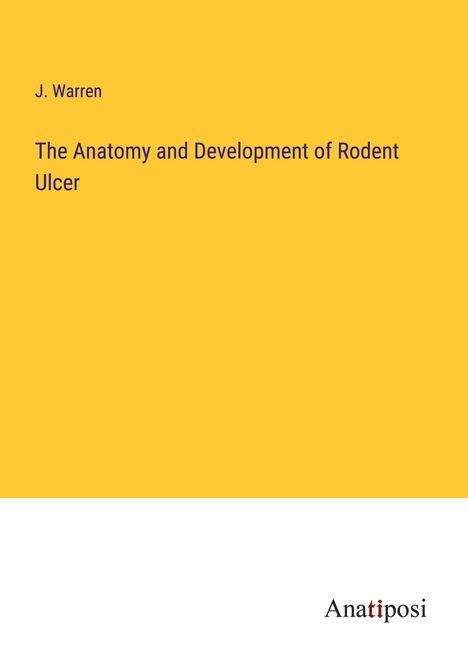 J. Warren: The Anatomy and Development of Rodent Ulcer, Buch