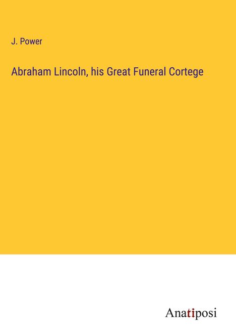 J. Power: Abraham Lincoln, his Great Funeral Cortege, Buch