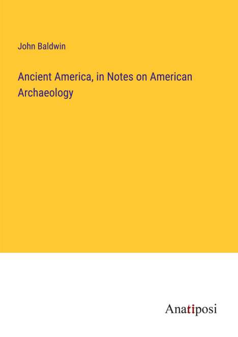 John Baldwin: Ancient America, in Notes on American Archaeology, Buch