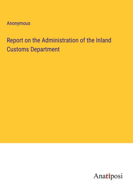 Anonymous: Report on the Administration of the Inland Customs Department, Buch
