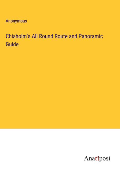 Anonymous: Chisholm's All Round Route and Panoramic Guide, Buch