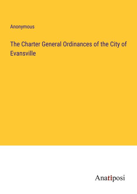 Anonymous: The Charter General Ordinances of the City of Evansville, Buch