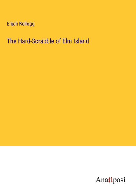 Elijah Kellogg: The Hard-Scrabble of Elm Island, Buch