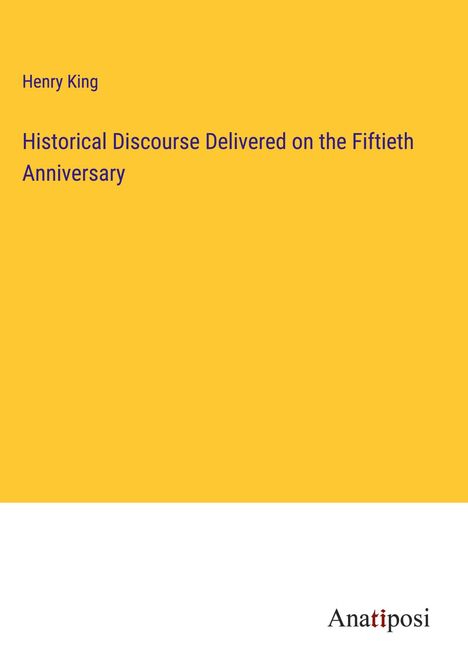 Henry King: Historical Discourse Delivered on the Fiftieth Anniversary, Buch