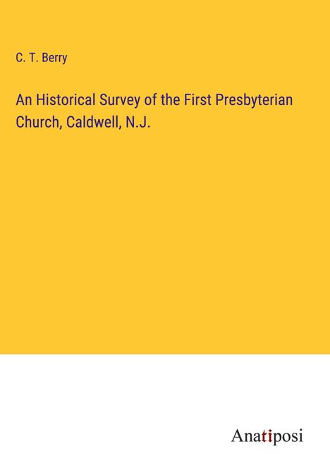 C. T. Berry: An Historical Survey of the First Presbyterian Church, Caldwell, N.J., Buch