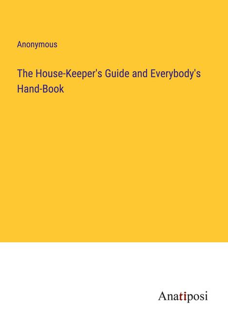 Anonymous: The House-Keeper's Guide and Everybody's Hand-Book, Buch