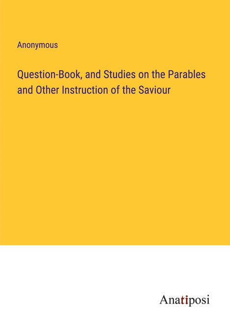 Anonymous: Question-Book, and Studies on the Parables and Other Instruction of the Saviour, Buch
