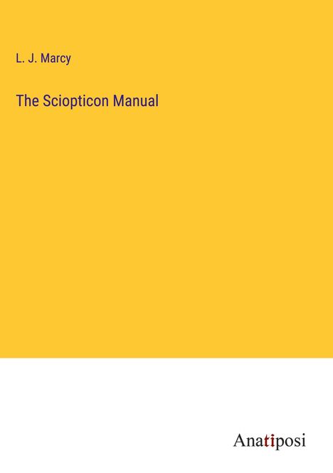 L. J. Marcy: The Sciopticon Manual, Buch