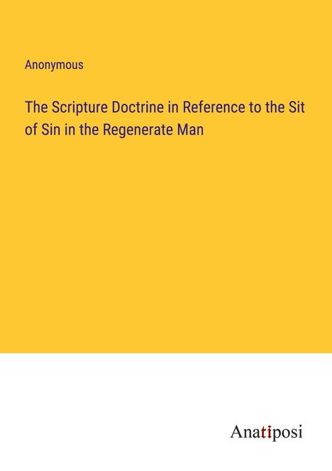 Anonymous: The Scripture Doctrine in Reference to the Sit of Sin in the Regenerate Man, Buch