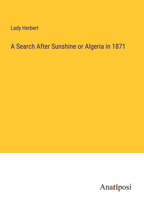 Lady Herbert: A Search After Sunshine or Algeria in 1871, Buch