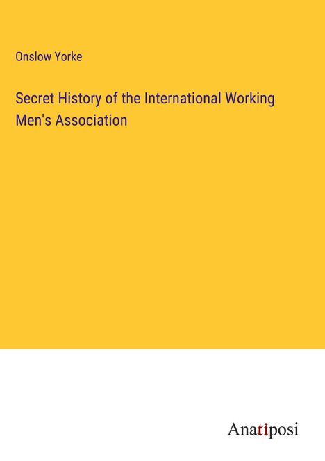 Onslow Yorke: Secret History of the International Working Men's Association, Buch