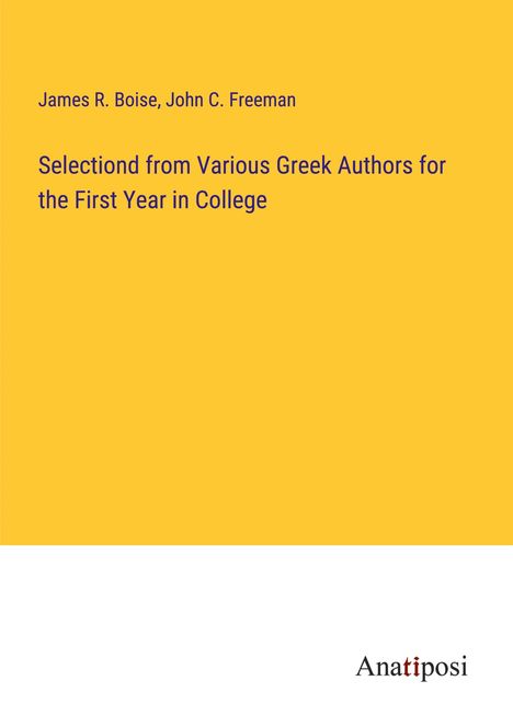 James R. Boise: Selectiond from Various Greek Authors for the First Year in College, Buch