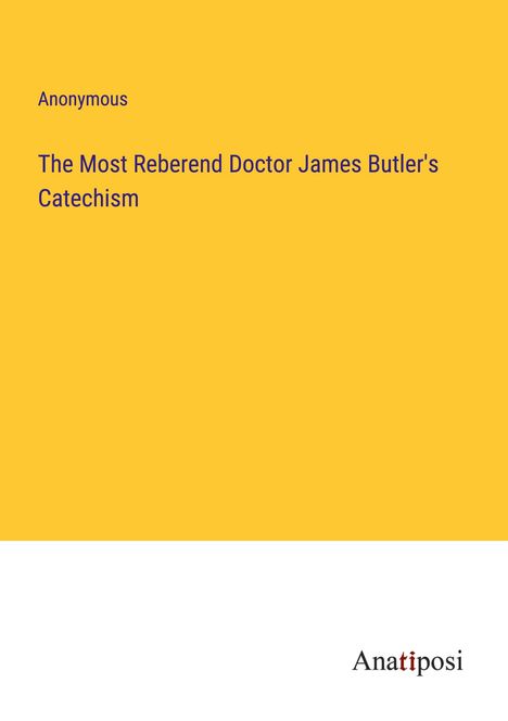 Anonymous: The Most Reberend Doctor James Butler's Catechism, Buch