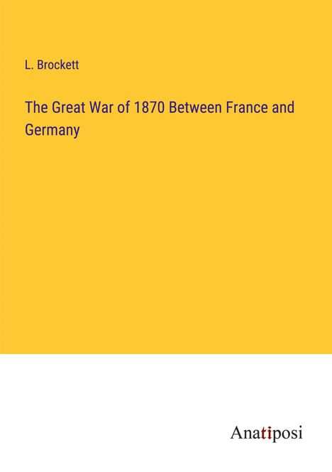 L. Brockett: The Great War of 1870 Between France and Germany, Buch