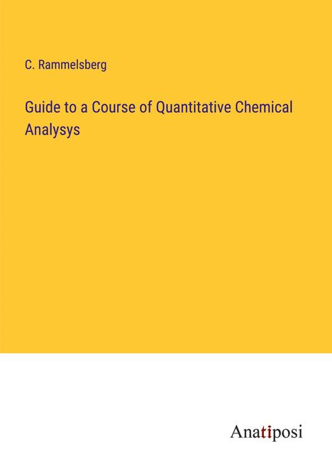 C. Rammelsberg: Guide to a Course of Quantitative Chemical Analysys, Buch