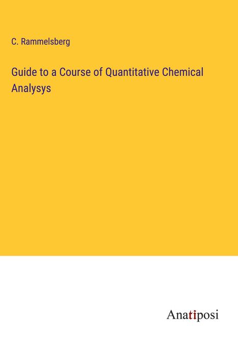 C. Rammelsberg: Guide to a Course of Quantitative Chemical Analysys, Buch