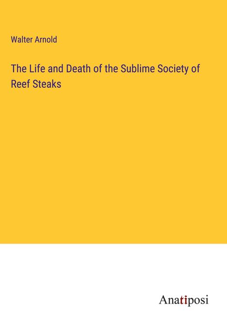 Walter Arnold: The Life and Death of the Sublime Society of Reef Steaks, Buch
