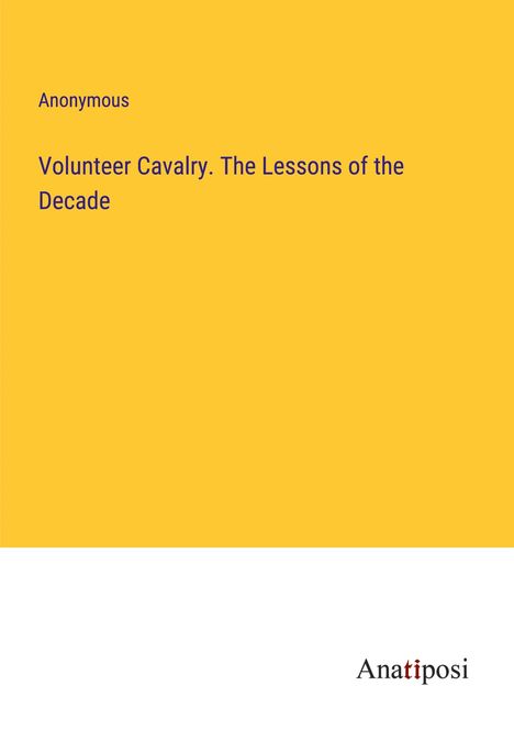 Anonymous: Volunteer Cavalry. The Lessons of the Decade, Buch