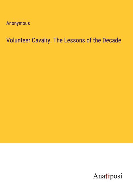 Anonymous: Volunteer Cavalry. The Lessons of the Decade, Buch