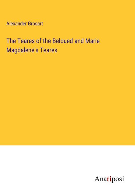 Alexander Grosart: The Teares of the Beloued and Marie Magdalene's Teares, Buch