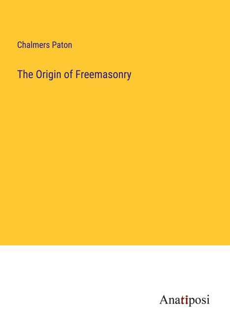 Chalmers Paton: The Origin of Freemasonry, Buch