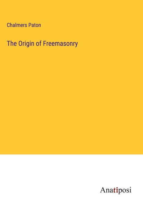 Chalmers Paton: The Origin of Freemasonry, Buch