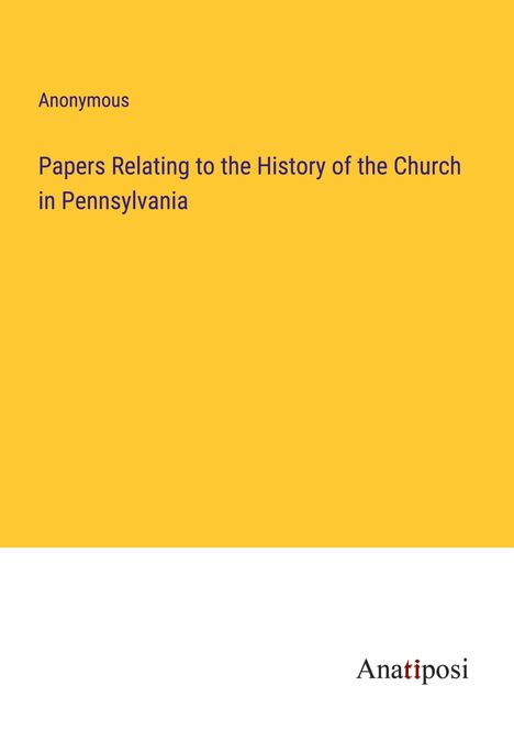 Anonymous: Papers Relating to the History of the Church in Pennsylvania, Buch