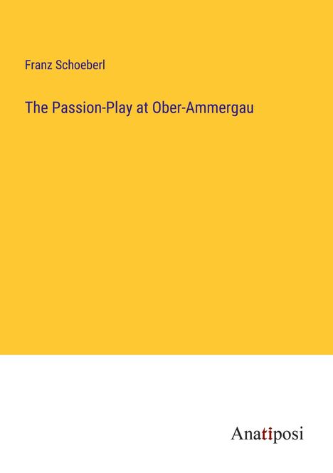 Franz Schoeberl: The Passion-Play at Ober-Ammergau, Buch