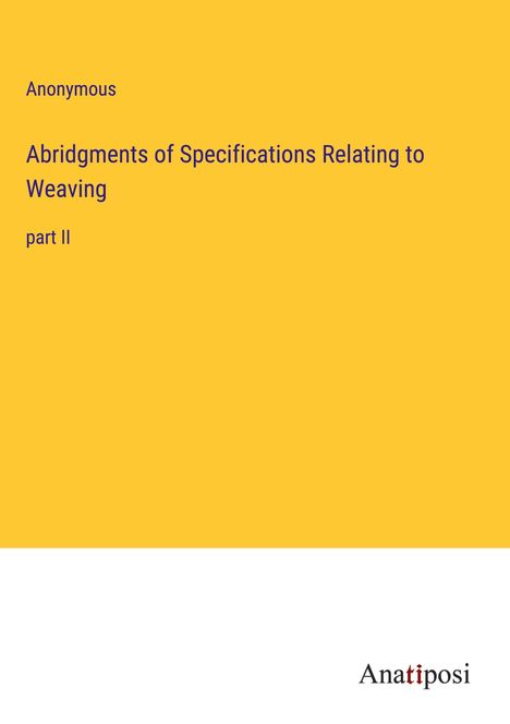 Anonymous: Abridgments of Specifications Relating to Weaving, Buch