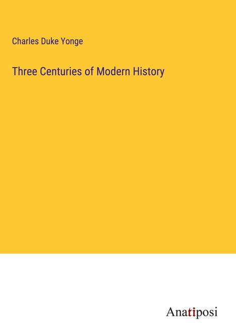 Charles Duke Yonge: Three Centuries of Modern History, Buch