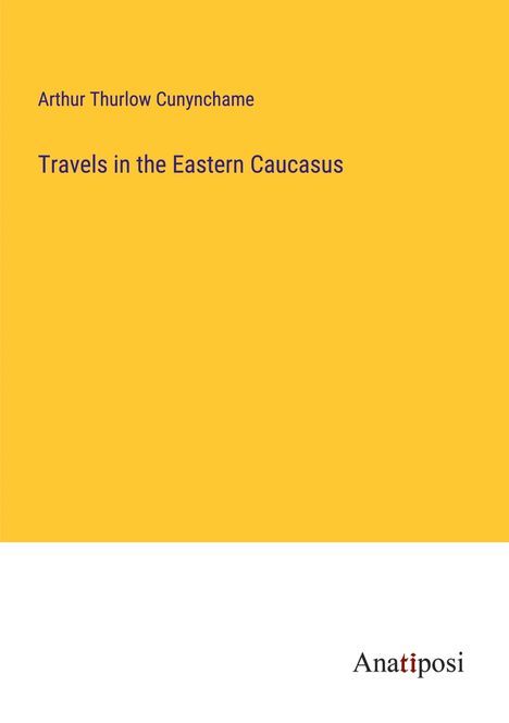 Arthur Thurlow Cunynchame: Travels in the Eastern Caucasus, Buch