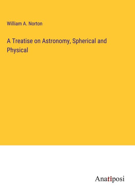 William A. Norton: A Treatise on Astronomy, Spherical and Physical, Buch
