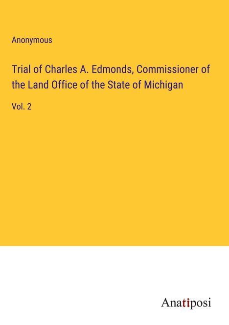 Anonymous: Trial of Charles A. Edmonds, Commissioner of the Land Office of the State of Michigan, Buch