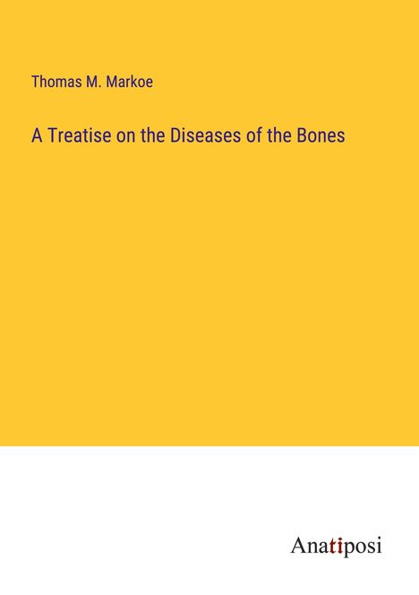 Thomas M. Markoe: A Treatise on the Diseases of the Bones, Buch