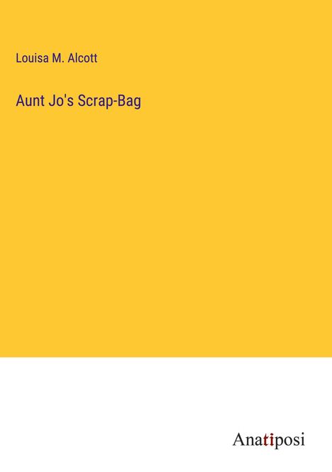 Louisa M. Alcott: Aunt Jo's Scrap-Bag, Buch