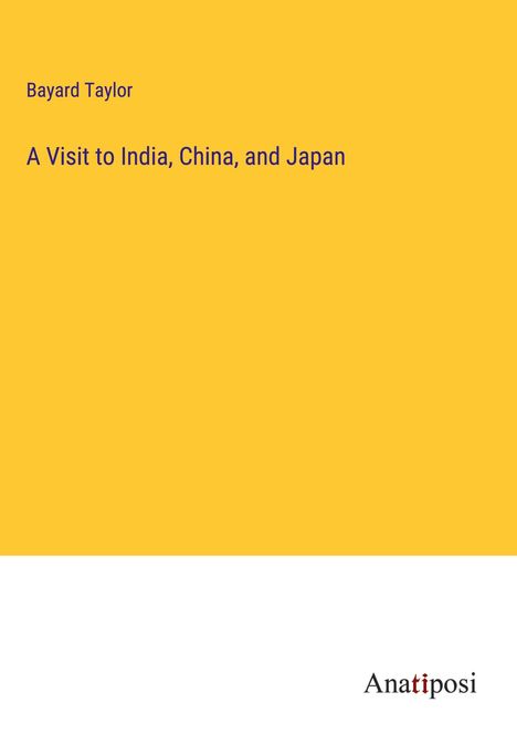 Bayard Taylor: A Visit to India, China, and Japan, Buch