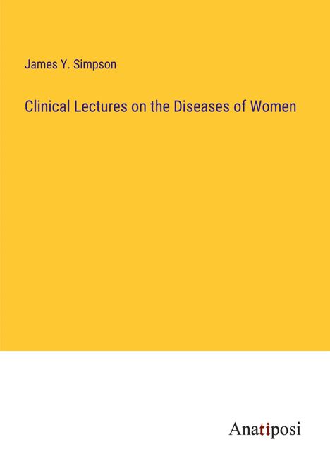 James Y. Simpson: Clinical Lectures on the Diseases of Women, Buch