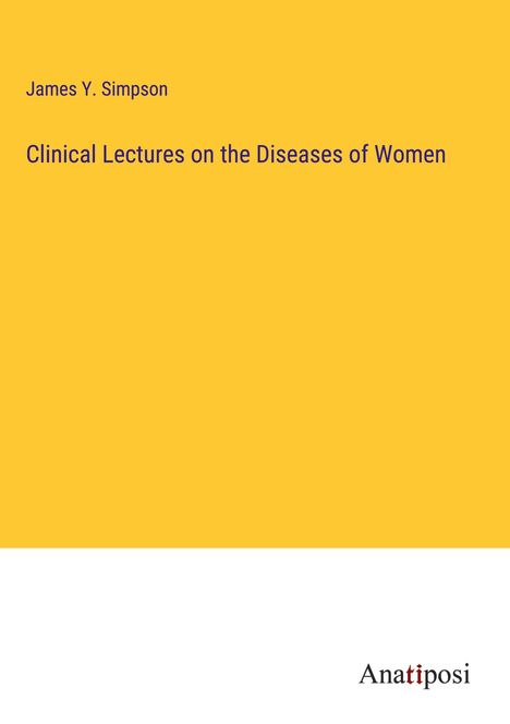 James Y. Simpson: Clinical Lectures on the Diseases of Women, Buch