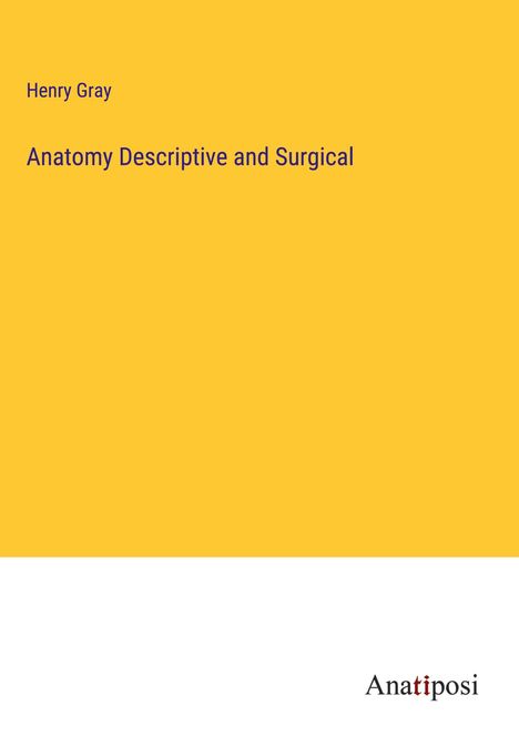 Henry Gray: Anatomy Descriptive and Surgical, Buch